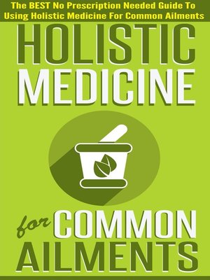 cover image of Holistic Medicine For Common Ailments--The BEST No Prescription Needed Guide to Using Holistic Medicine For Common Ailments